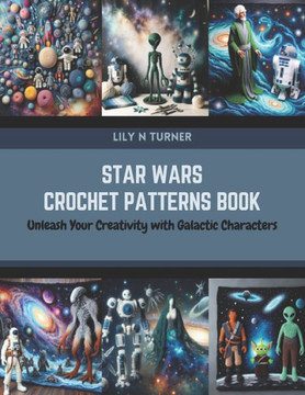 Star Wars Crochet Patterns Book: Unleash Your Creativity with Galactic Characters