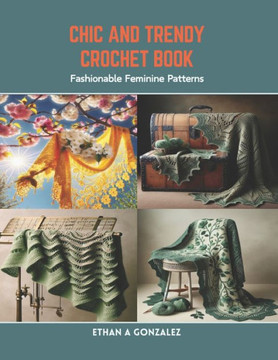 Chic and Trendy Crochet Book: Fashionable Feminine Patterns Chic and Trendy Crochet Book: Fashionable Feminine Patterns