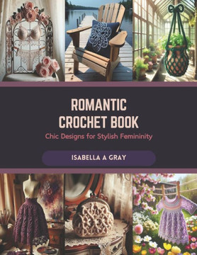 Romantic Crochet Book: Chic Designs for Stylish Femininity Romantic Crochet Book: Chic Designs for Stylish Femininity