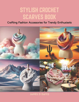 Stylish Crochet Scarves Book: Crafting Fashion Accessories for Trendy Enthusiasts