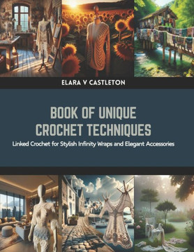 Book of Unique Crochet Techniques: Linked Crochet for Stylish Infinity Wraps and Elegant Accessories