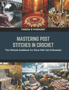 Mastering Post Stitches in Crochet: The Ultimate Guidebook for Stone Path Hat Enthusiasts