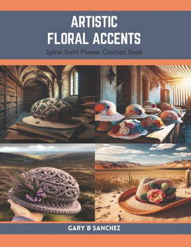 Artistic Floral Accents: Spiral Swirl Flower Crochet Book Artistic Floral Accents: Spiral Swirl Flower Crochet Book