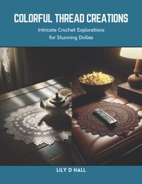 Colorful Thread Creations: Intricate Crochet Explorations for Stunning Doilies