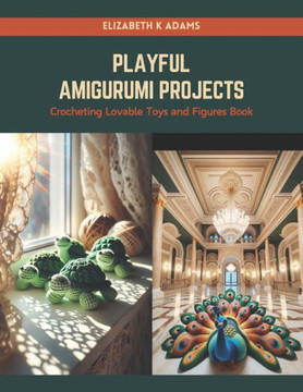 Playful Amigurumi Projects: Crocheting Lovable Toys and Figures Book Playful Amigurumi Projects: Crocheting Lovable Toys and Figures Book