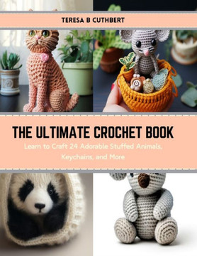 The Ultimate Crochet Book: Learn to Craft 24 Adorable Stuffed Animals, Keychains, and More