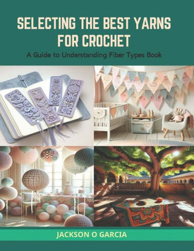 Selecting the Best Yarns for Crochet: A Guide to Understanding Fiber Types Book