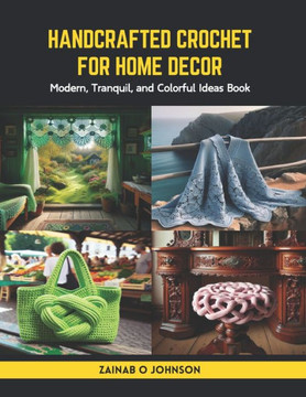 Handcrafted Crochet for Home Decor: Modern, Tranquil, and Colorful Ideas Book
