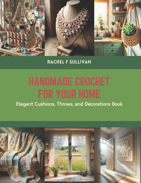 Handmade Crochet for Your Home: Elegant Cushions, Throws, and Decorations Book