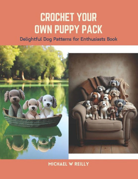 Crochet Your Own Puppy Pack: Delightful Dog Patterns for Enthusiasts Book