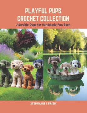Playful Pups Crochet Collection: Adorable Dogs for Handmade Fun Book Playful Pups Crochet Collection: Adorable Dogs for Handmade Fun Book