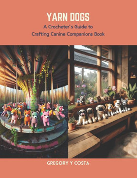 Yarn Dogs: A Crocheter's Guide to Crafting Canine Companions Book Yarn Dogs: A Crocheter's Guide to Crafting Canine Companions Book