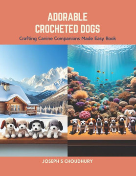 Adorable Crocheted Dogs: Crafting Canine Companions Made Easy Book