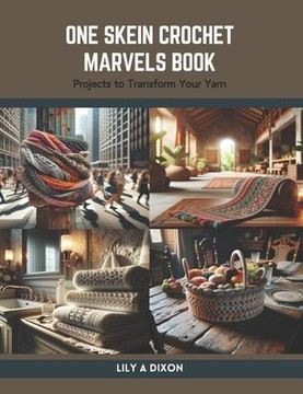 One Skein Crochet Marvels Book: Projects to Transform Your Yarn