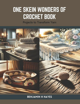 One Skein Wonders of Crochet Book: Projects to Transform Yarn One Skein Wonders of Crochet Book: Projects to Transform Yarn