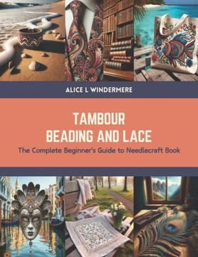 Tambour Beading and Lace: The Complete Beginner's Guide to Needlecraft Book