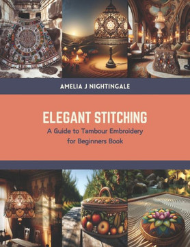 Elegant Stitching: A Guide to Tambour Embroidery for Beginners Book Elegant Stitching: A Guide to Tambour Embroidery for Beginners Book