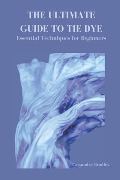 The Ultimate Guide to Tie Dye: Essential Techniques for Beginners The Ultimate Guide to Tie Dye: Essential Techniques for Beginners