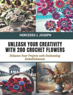 Unleash Your Creativity with 200 Crochet Flowers: Enhance Your Projects with Enchanting Embellishments
