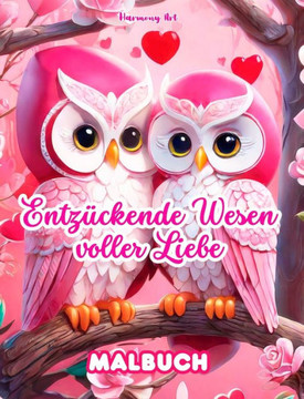 Entz?kende Wesen voller Liebe Malbuch Quelle unendlicher Kreativit? Ideales Geschenk zum Valentinstag: Einzigartige Sammlung fantastischer Tiere und
