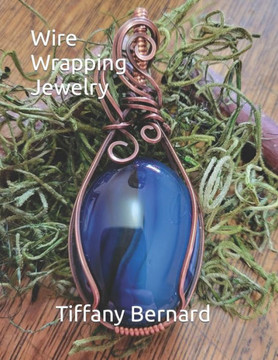 Wire Wrapping Jewelry: Step-by-Step Instructions to create a beautiful piece of wearable art featuring a large oval shaped cabochon. ""The Ken
