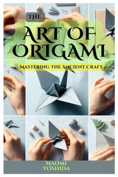 The Art of Origami: Mastering The Ancient Craft