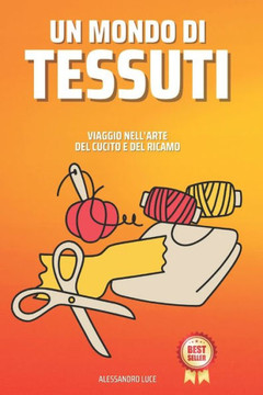 Un Mondo Di Tessuti: Viaggio Nell'Arte del Cucito e del Ricamo Un Mondo Di Tessuti: Viaggio Nell'Arte del Cucito e del Ricamo