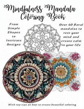 Mindfulness Floral Mandala Coloring Book: More than 40 Floral Mandalas To Rest Your Mind and Create Calm In Your Life