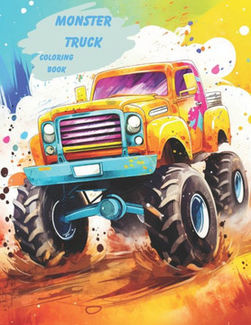 Monster Truck Coloring Book: Unleash the Excitement with Roaring Monster Truck Coloring Book. Fun for Boys and Girls Who Love Monster Trucks: