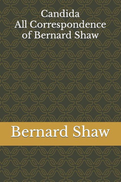 Candida: All Correspondence of Bernard Shaw