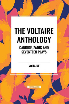 The Voltaire Anthology: Candide, Zadig and Seventeen Plays The Voltaire Anthology: Candide, Zadig and Seventeen Plays