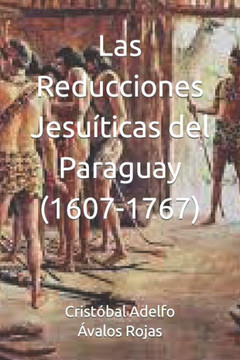Las Reducciones Jesu?icas Del Paraguay (1607-1767)