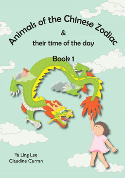Animals Of The Chinese Zodiac & Their Time Of The Day (Book 1)