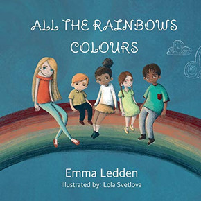 All The Rainbows Colours: A book about diversity, inclusion and belonging for little minds All The Rainbows Colours: A book about diversity, inclusion and belonging for little minds
