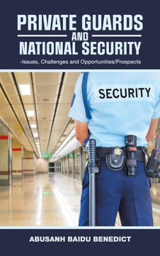 Private Guards and National Security: -Issues, Challenges and Opportunities/Prospects Private Guards and National Security: -Issues, Challenges and Opportunities/Prospects
