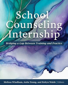 School Counseling Internship: Bridging a Gap Between Training and Practice School Counseling Internship: Bridging a Gap Between Training and Practice