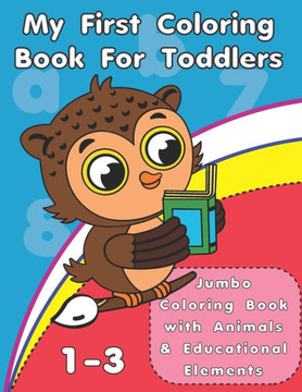 My First Coloring Book For Toddlers: Jumbo Coloring Book with Animals and Early Educational Elements