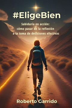 #EligeBien: Sabidur? en Acci?: C?o Pasar de la Reflexi? a la Toma de Decisiones Efectivas.