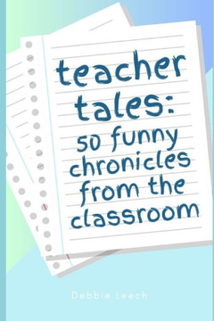 Teacher Tales: 50 Funny Chronicles from the Classroom