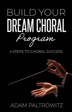 Build Your Dream Choral Program: 4 Steps to Choral Success