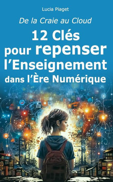 De la Craie au Cloud: 12 Cl? pour repenser l'Enseignement dans l'?e Num?ique De la Craie au Cloud: 12 Cl? pour repenser l'Enseignement dans l'?e Num?ique