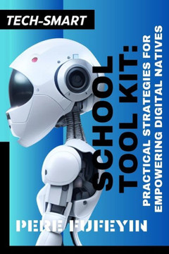 Tech-Smart School Tool Kit: Practical Strategies for Empowering Digital Natives