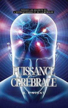Puissance c??rale: Percer les secrets de l'apprentissage et de la m?oire