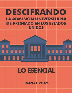 Descifrando la Admisi? Universitaria de Pregrado en los Estados Unidos, Lo Esencial
