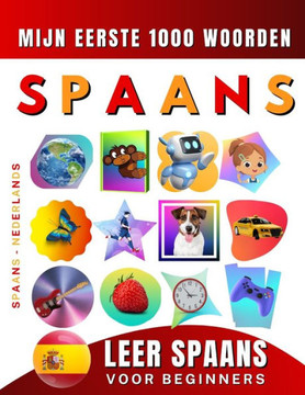 Leer Spaans voor beginners, mijn eerste 1000 woorden: Tweetalig Spaans - Nederlands Taalboek voor Kinderen en Volwassenen