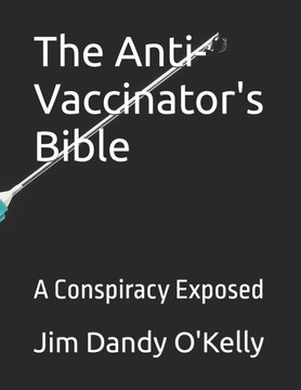 The Anti-Vaccinator's Bible: A Conspiracy Exposed