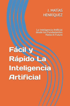 F?il y R?ido La Inteligencia Artificial: La Inteligencia Artificial desde los Fundamentos Hasta el Futuro