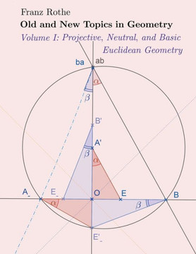 Old and New Topics in Geometry: Volume I: Projective, Neutral and Basic Euclidean Geometry Old and New Topics in Geometry: Volume I: Projective, Neutral and Basic Euclidean Geometry