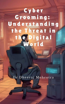 Cyber Grooming: Understanding the Threat in the Digital World