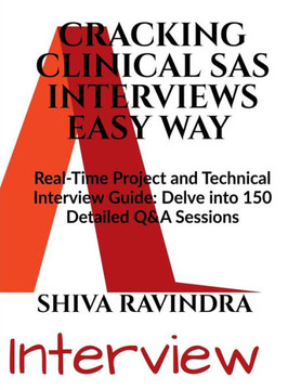 Cracking Clinical SAS Interviews Easy Way: Real Time Project Related and Technical Short Q&A Guide Cracking Clinical SAS Interviews Easy Way: Real Time Project Related and Technical Short Q&A Guide